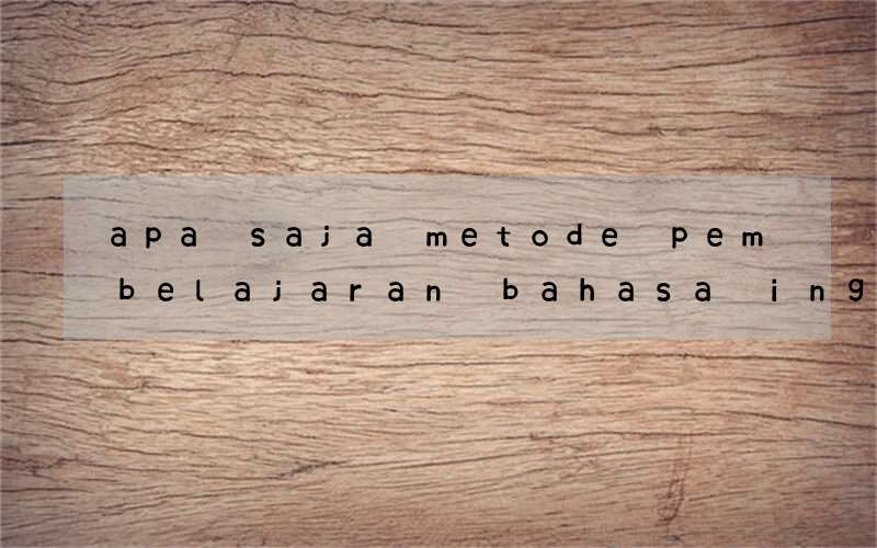 apa saja metode pembelajaran bahasa inggris yang menarik